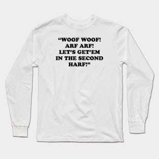 WOOF WOOF! ARF ARF! LET’S GET’EM IN THE SECOND HARF! Long Sleeve T-Shirt